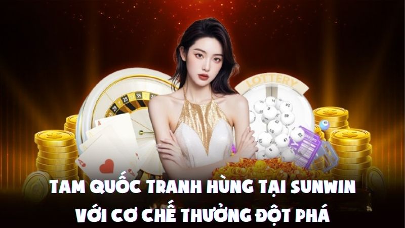 Tam Quốc Tranh Hùng Tại Sunwin Với Cơ Chế Thưởng Đột Phá